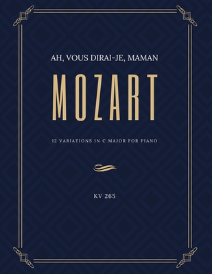 Ah vous dirai-je Maman - 12 Variations in C Major for Piano - MOZART - KV 265: Teach Yourself How to Play. Popular, Classical Song for Adults, Kids, T Cover Image