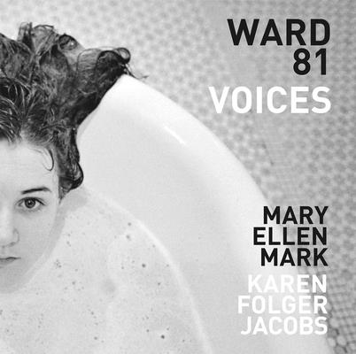 Mary Ellen Mark and Karen Folger Jacobs: Ward 81: Voices By Mary Ellen Mark (Photographer), Karen Folger Jacobs, Martin Bell (Editor) Cover Image