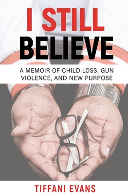 I Still Believe: A Memoir of Child Loss, Gun Violence, and New Purpose Cover Image