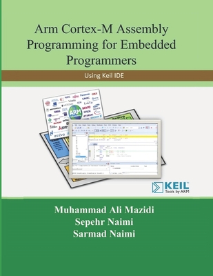 Arm Cortex-M Assembly Programming for Embedded Programmers: Using Keil By Sarmad Naimi, Muhammad Ali Mazidi, Sepehr Naimi Cover Image