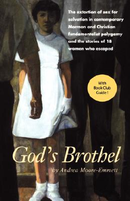God's Brothel: The Extortion of Sex for Salvation in Contemporary Mormon and Christian Fundamentalist Polygamy and the Stories of 18 Cover Image