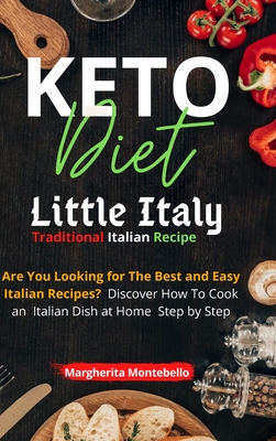 Keto Diet Little Italy: Are You Looking for The Best and Easy Italian Recipes? Discover How To Cook an Italian Dish at Home Step by Step. Cover Image