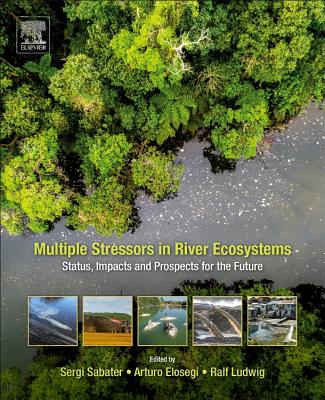 Multiple Stressors in River Ecosystems: Status, Impacts and Prospects for the Future By Sergi Sabater (Editor), Arturo Elosegi (Editor), Ralf Ludwig (Editor) Cover Image