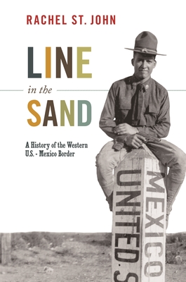 Line in the Sand: A History of the Western U.S.-Mexico Border (America in the World #5) By Rachel St John Cover Image