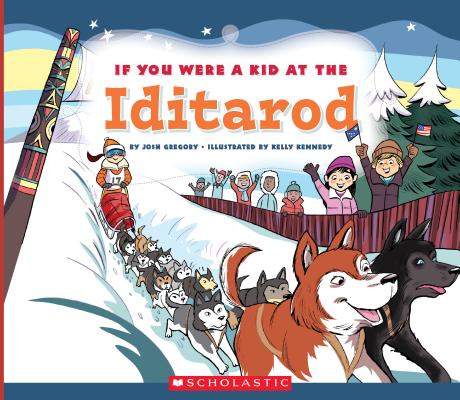 If You Were a Kid at the Iditarod (If You Were a Kid) By Josh Gregory, Kelly Kennedy (Illustrator) Cover Image
