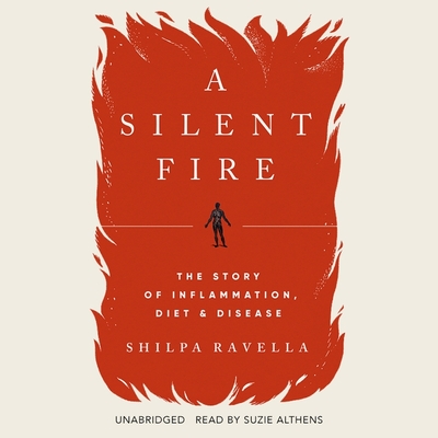 A Silent Fire: The Story of Inflammation, Diet, and Disease By Shilpa Ravella, Suzie Althens (Read by) Cover Image
