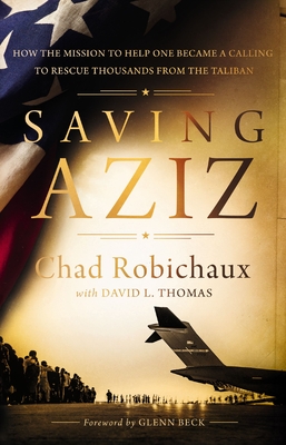 Saving Aziz: How the Mission to Help One Became a Calling to Rescue Thousands from the Taliban By Chad Robichaux, David L. Thomas (With) Cover Image