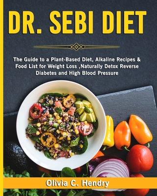 Dr Sebi Diet The Guide To A Plant Based Diet Alkaline Recipes Food List For Weight Loss Naturally Detox Reverse Diabetes And Hi Paperback Nowhere Bookshop