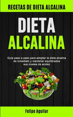 Dieta Alcalina: Guía paso a paso para adoptar la dieta alcalina de inmediato y mantener equilibrados sus niveles de acidez (Recetas de Cover Image