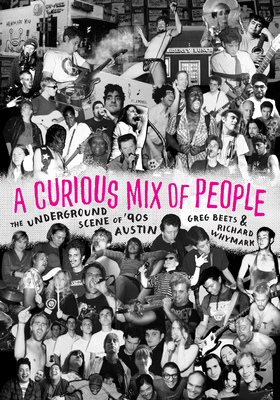 A Curious Mix of People: The Underground Scene of '90s Austin By Greg Beets, Richard Whymark Cover Image