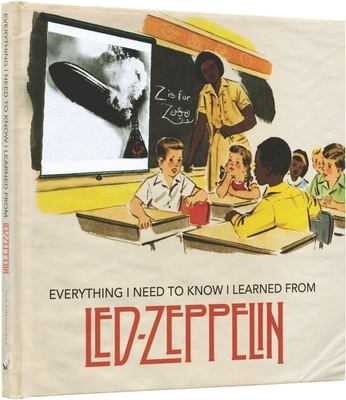 Everything I Need to Know I Learned from Led Zeppelin: Classic Rock Wisdom from the Greatest Band of All Time By Benjamin Darling (Editor), Danielle Marshall (Illustrator) Cover Image