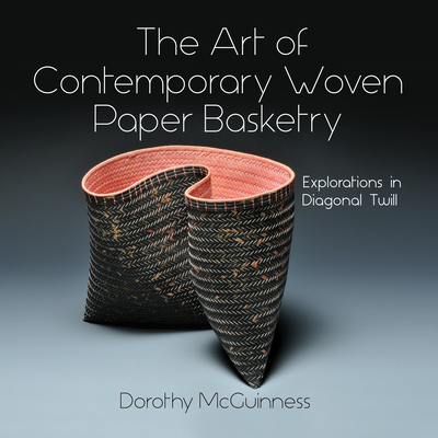 The Art of Contemporary Woven Paper Basketry: Explorations in Diagonal Twill By Dorothy McGuinness Cover Image