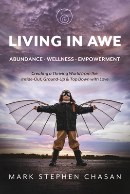 Living in AWE - Abundance - Wellness -Empowerment: Creating a Thriving World from the Inside-Out, Ground-Up & Top-Down By Mark Stephen Chasan Cover Image