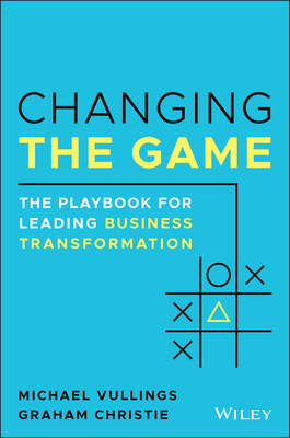 Changing the Game: The Playbook for Leading Business Transformation Cover Image