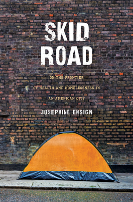 Skid Road: On the Frontier of Health and Homelessness in an American City By Josephine Ensign Cover Image