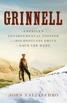 Grinnell: America's Environmental Pioneer and His Restless Drive to Save the West Cover Image