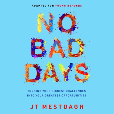 No Bad Days: Turning Your Biggest Challenges Into Your Greatest Opportunities (Adapted for Young Readers) By Jt Mestdagh, Jesse Abeel (Read by) Cover Image