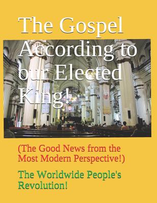 The Gospel According to our Elected King!: (The Good News from the Most Modern Perspective!) Cover Image