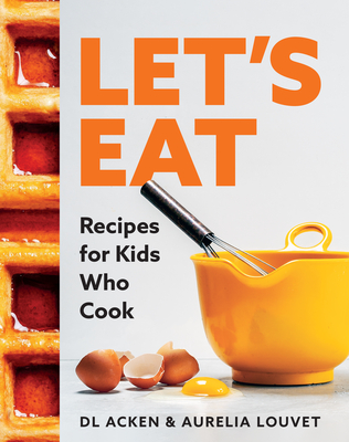 Eat Me!: A Quintessential Collection of Recipes for Aspiring Young Cooks By DL Acken, Aurelia Louvet Cover Image