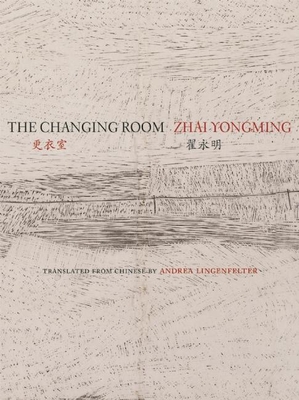 The Changing Room: Selected Poetry of Zhai Yongming (Jintian)