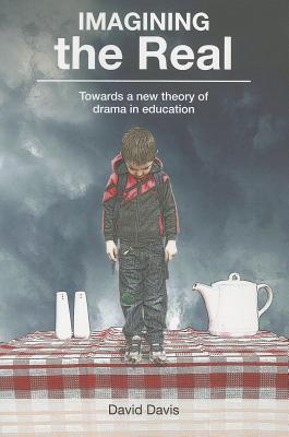 Imagining the Real: Towards a New Theory of Drama in Education By David Davis, Mike Fleming (Afterword by), Gavin Bolton (Foreword by) Cover Image