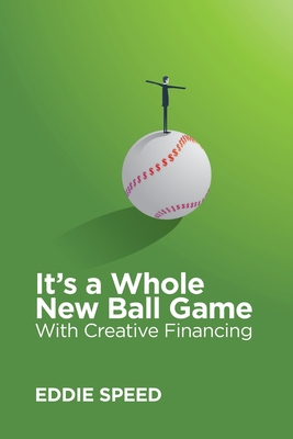 It's a Whole New Ball Game With Creative Financing By W. Eddie Speed Cover Image