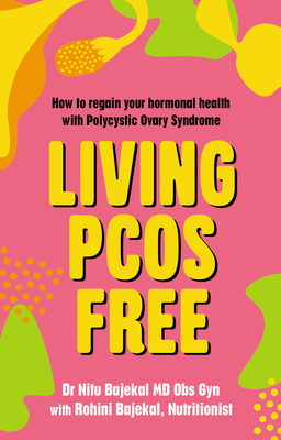 Living Pcos Free: How to Regain Your Hormonal Health with Polycystic Ovarian Syndrome By Nitu Bajekal, Rohini Bajekal Cover Image