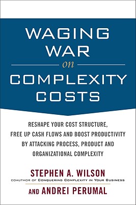Waging War on Complexity Costs: Reshape Your Cost Structure, Free Up Cash Flows and Boost Productivity by Attacking Process, Product and Organizationa By Stephen Wilson, Andrei Perumal Cover Image