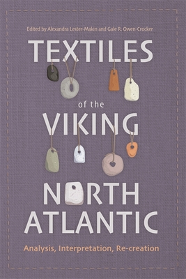 Textiles of the Viking North Atlantic: Analysis, Interpretation, Re-Creation (Medieval and Renaissance Clothing and Textiles #7)