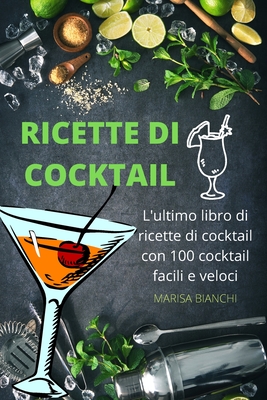 Ricette Di Cocktail: L'ultimo libro di ricette di cocktail con 100 cocktail  facili e veloci (Paperback)