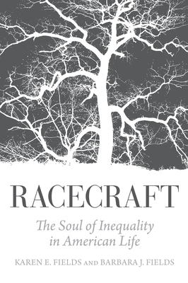 Racecraft: The Soul of Inequality in American Life By Karen E. Fields, Barbara J. Fields Cover Image