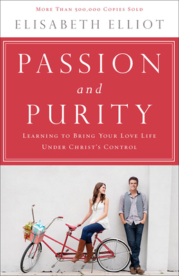 Passion and Purity: Learning to Bring Your Love Life Under Christ's Control By Elisabeth Elliot, Joshua Harris (Foreword by) Cover Image