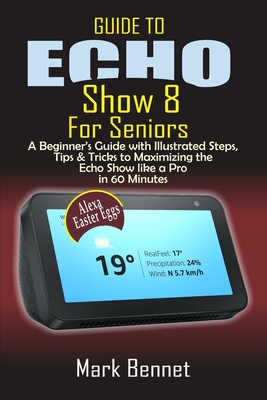 Guide to Echo Show 8 for Seniors: A Beginner's Manual with Illustrated Steps, Tips & Tricks to Maximizing the Echo Show like a Pro in 60 Minutes Cover Image