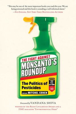 The Fight Against Monsanto's Roundup: The Politics of Pesticides By Mitchel Cohen (Editor), Vandana Shiva (Foreword by) Cover Image