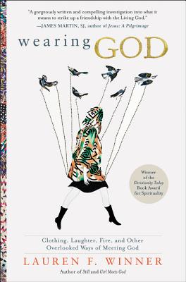 Wearing God: Clothing, Laughter, Fire, and Other Overlooked Ways of Meeting God Cover Image