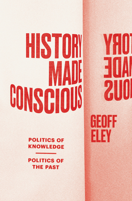 History Made Conscious: Politics of Knowledge, Politics of the Past Cover Image