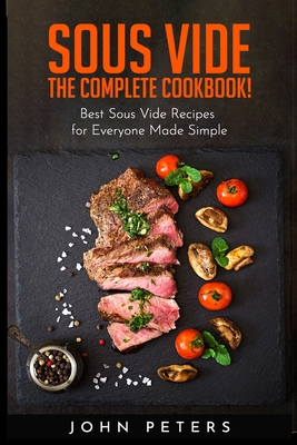 Sous Vide: The Complete cookbook! Best Sous Vide Recipes for Everyone Made Simple Cover Image