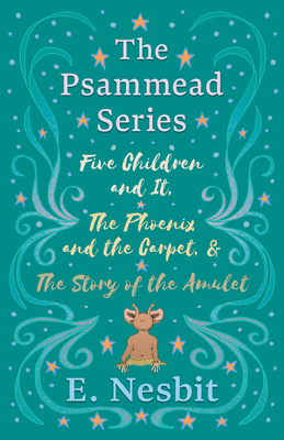 Five Children and It, The Phoenix and the Carpet, and The Story of the Amulet: The Psammead Series - Books 1 - 3 Cover Image
