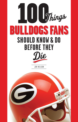 100 Things Bulldogs Fans Should Know & Do Before They Die (100 Things...Fans Should Know)