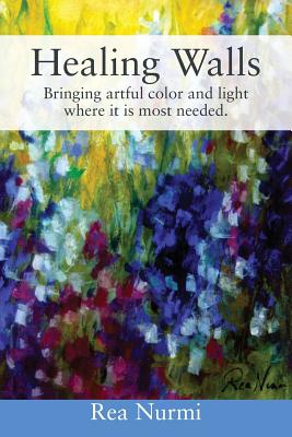 Healing Walls: Bringing artful color and light where it is most needed. By Rea Nurmi Cover Image