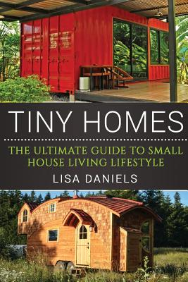 Tiny Homes: The Ultimate Guide To Small House Living Lifestyle Cover Image