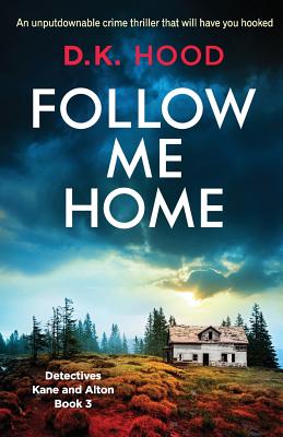 Follow Me Home: An unputdownable crime thriller that will have you hooked (Detectives Kane and Alton #3) By D. K. Hood Cover Image