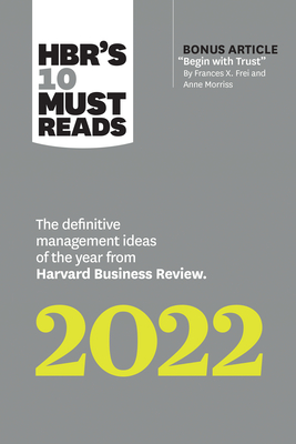 Hbr's 10 Must Reads 2022: The Definitive Management Ideas of the Year from Harvard Business Review (with Bonus Article Begin with Trust by Frances X. By Harvard Business Review, Frances X. Frei, Anne Morriss Cover Image