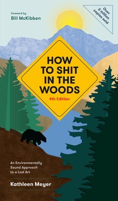 How to Shit in the Woods, 4th Edition: An Environmentally Sound Approach to a Lost Art By Kathleen Meyer, Bill McKibben (Foreword by) Cover Image