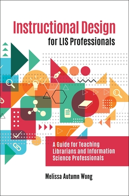 Instructional Design for LIS Professionals: A Guide for Teaching Librarians and Information Science Professionals Cover Image