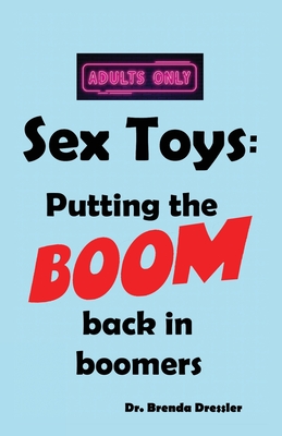 Sex Toys: Putting the BOOM back in boomers By Brenda Joyce Dressler, Julia Alyssa Drelich (Illustrator) Cover Image