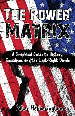 The Power Matrix: A Graphical Guide to History, Socialism, and the Left-Right Divide Cover Image