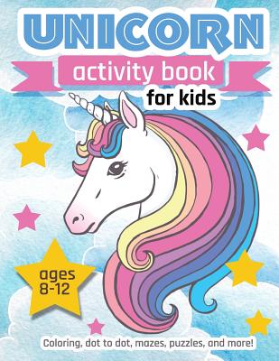 Unicorn Activity Book For Kids Ages 8-12: 100 pages of Fun Educational Activities for Kids coloring, dot to dot, mazes, puzzles, word search, and more Cover Image