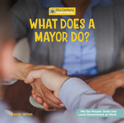 What Does a Mayor Do? (21st Century Junior Library: We the People: State and Local Government at Work)