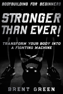 Bodybuilding For Beginners: STRONGER THAN EVER! - Transform Your Body Into A Fighting Machine Cover Image